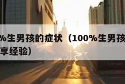 100%生男孩的症状（100%生男孩的症状分享经验）