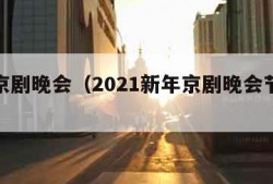 新年京剧晚会（2021新年京剧晚会节目单）