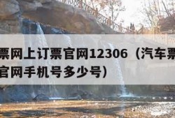 汽车票网上订票官网12306（汽车票网上订票官网手机号多少号）