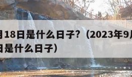 9月18日是什么日子?（2023年9月18日是什么日子）