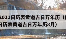 日历2021日历表黄道吉日万年历（日历2021日历表黄道吉日万年历8月）