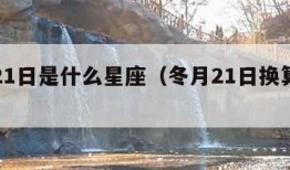 冬月21日是什么星座（冬月21日换算成阳历）