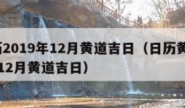 黄历2019年12月黄道吉日（日历黄书19年12月黄道吉日）