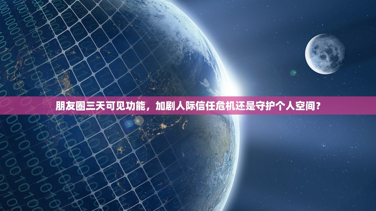 朋友圈三天可见功能，加剧人际信任危机还是守护个人空间？